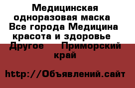 Медицинская одноразовая маска - Все города Медицина, красота и здоровье » Другое   . Приморский край